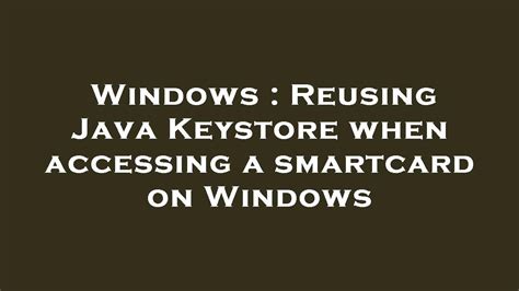 Reusing Java Keystore when accessing a smartcard on Windows